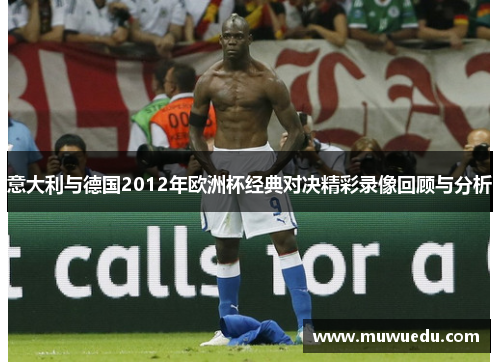 意大利与德国2012年欧洲杯经典对决精彩录像回顾与分析