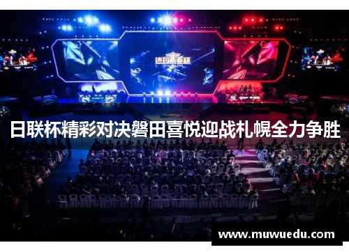 日联杯精彩对决磐田喜悦迎战札幌全力争胜